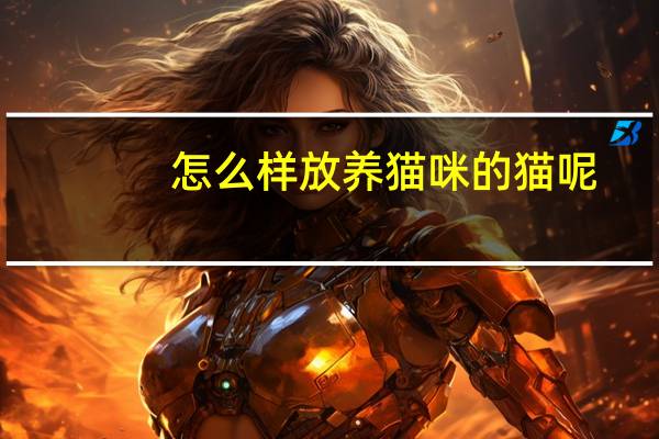 怎么样放养猫咪的猫呢
