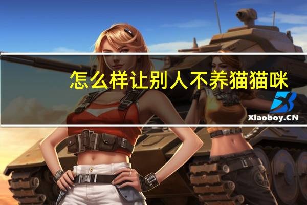 怎么样让别人不养猫猫咪