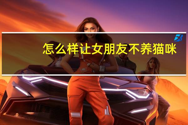 怎么样让女朋友不养猫咪