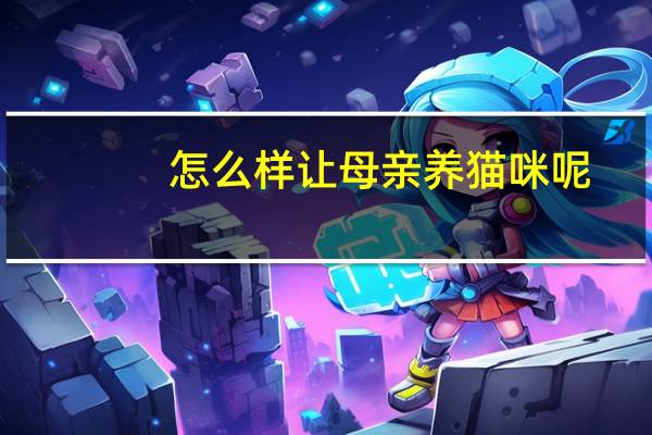 怎么样让母亲养猫咪呢