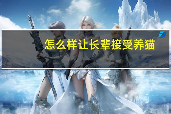 怎么样让长辈接受养猫