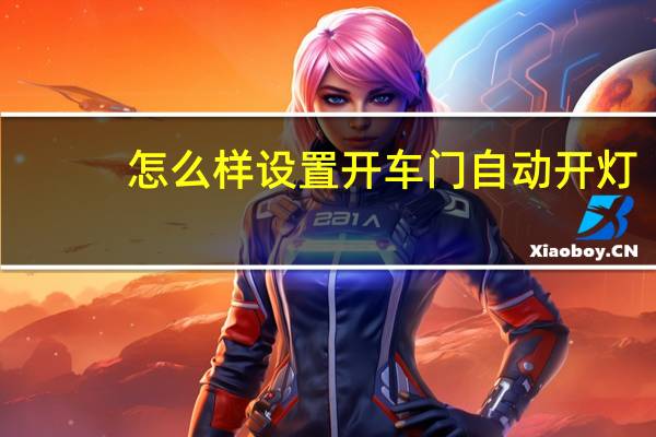 怎么样设置开车门自动开灯（怎么样设置开机密码）