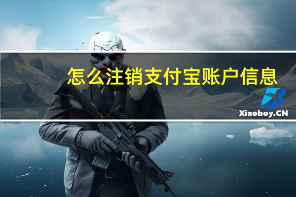 怎么注銷支付寶賬戶信息（如何注銷支付寶賬戶）