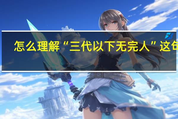 怎么理解“三代以下无完人”这句话