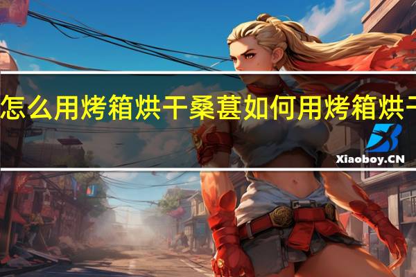 怎么用烤箱烘干桑葚 如何用烤箱烘干桑葚
