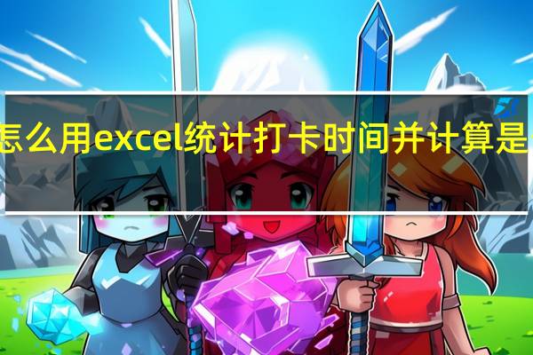 怎么用excel统计打卡时间并计算是否迟到