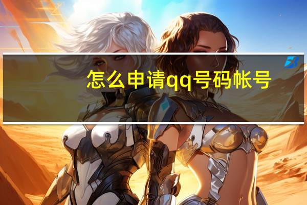 怎么申请qq号码帐号（怎么申请qq号码）