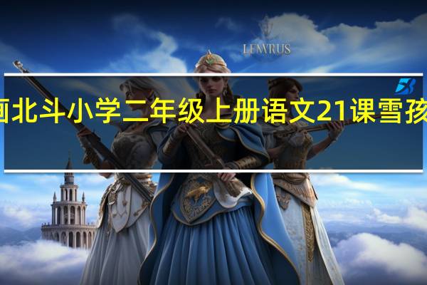 怎么画北斗小学二年级上册语文21课雪孩子的连环画