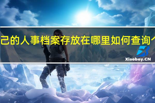 怎么知道自己的人事档案存放在哪里 如何查询个人档案存放在哪