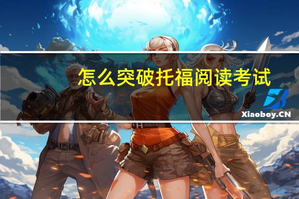 怎么突破托福阅读考试