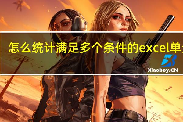 怎么统计满足多个条件的excel单元格