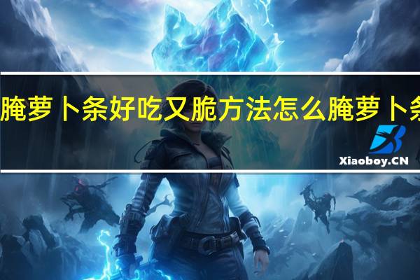 怎么腌萝卜条好吃又脆方法 怎么腌萝卜条好吃又脆