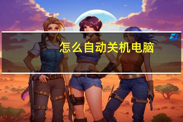 怎么自动关机电脑（怎么自动关机）