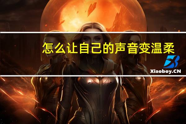 怎么让自己的声音变温柔