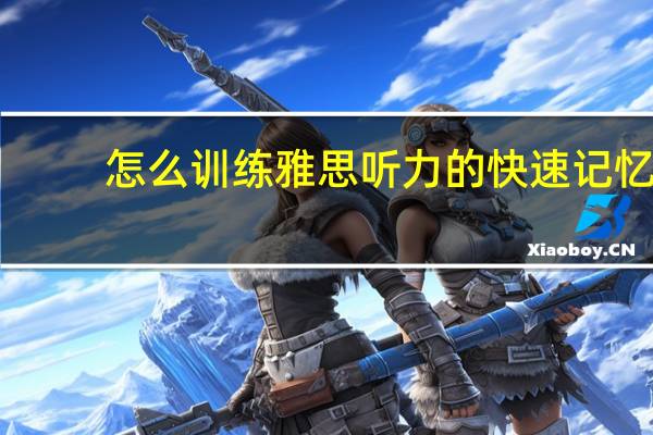怎么训练雅思听力的快速记忆