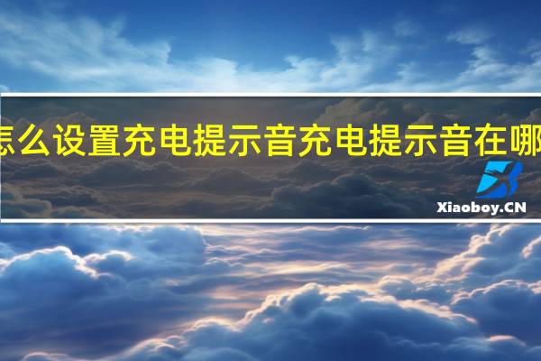 怎么设置充电提示音 充电提示音在哪里设置