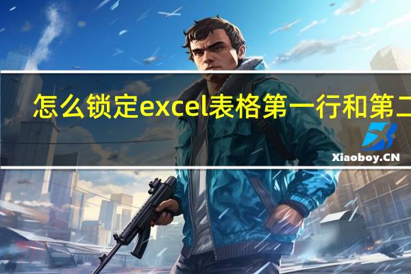 怎么锁定excel表格第一行和第二列