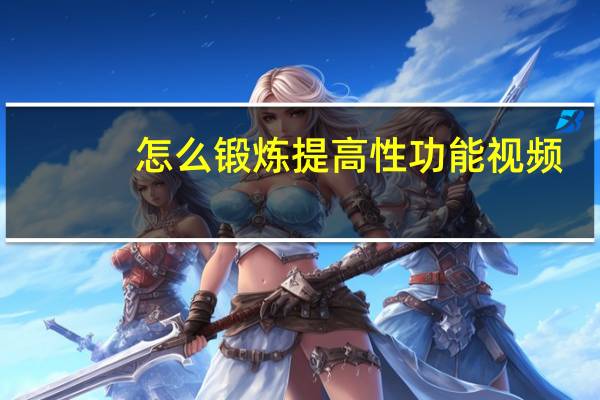 怎么锻炼提高性功能视频（怎么锻炼可以提高性功能）