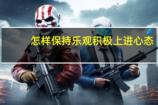 怎样保持乐观积极上进心态