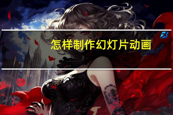 怎样制作幻灯片动画（怎样制作幻灯片）