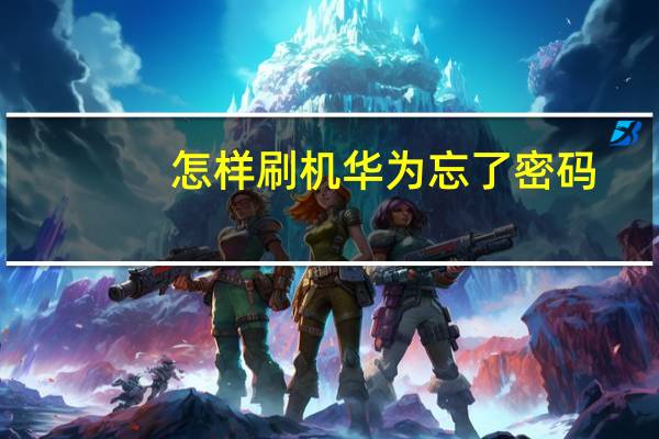 怎样刷机华为 忘了密码（怎样刷机）
