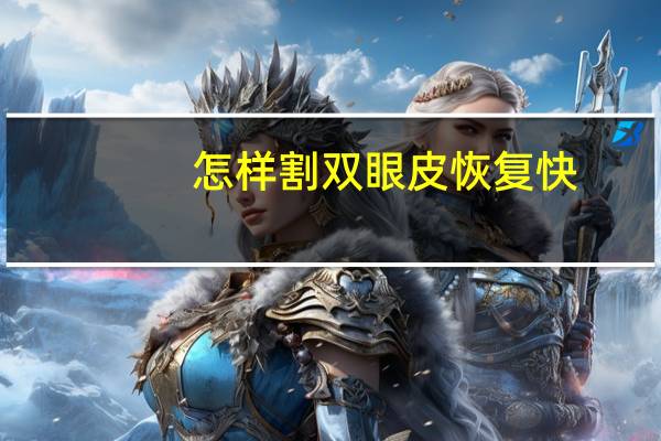 怎样割双眼皮恢复快？割双眼皮要多久可以恢复