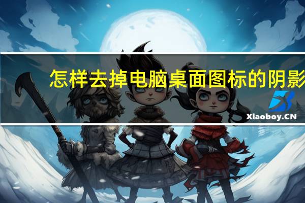 怎样去掉电脑桌面图标的阴影（怎么去掉桌面图标的阴影）