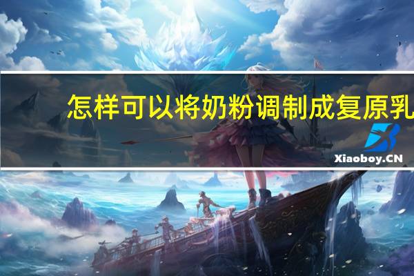 怎样可以将奶粉调制成复原乳