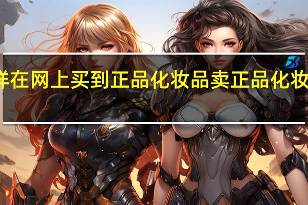 怎样在网上买到正品化妆品 卖正品化妆品的网站