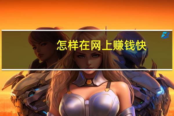 怎样在网上赚钱快(怎样在网上赚钱)