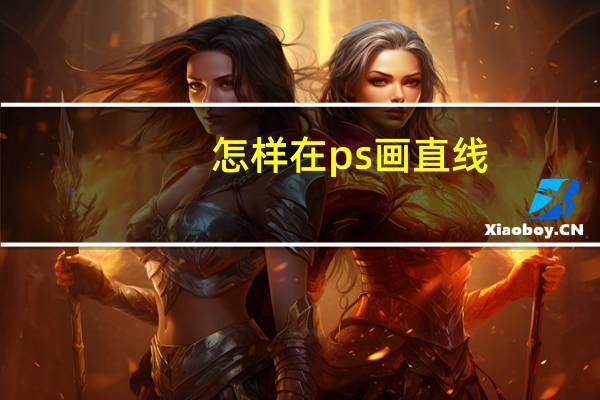 怎样在ps画直线（怎么用ps画直线）