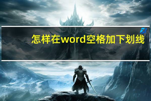 怎样在word空格加下划线（word空格怎么加下划线）