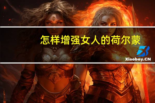 怎样增强女人的荷尔蒙(怎样增强性能力)