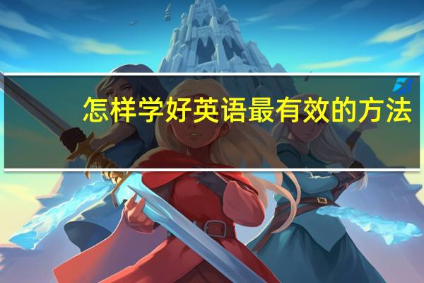 怎样学好英语最有效的方法（怎样学习英语最有效）