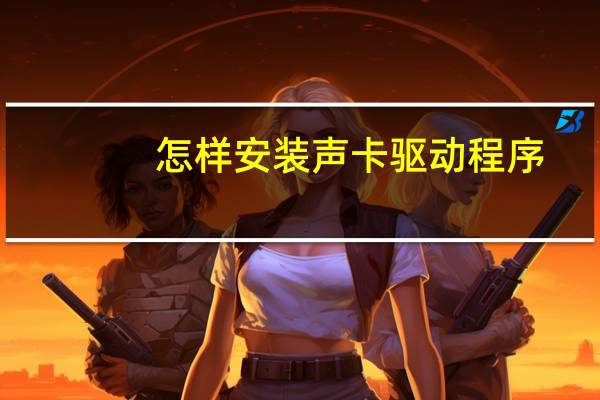 怎样安装声卡驱动程序（怎样安装声卡驱动）