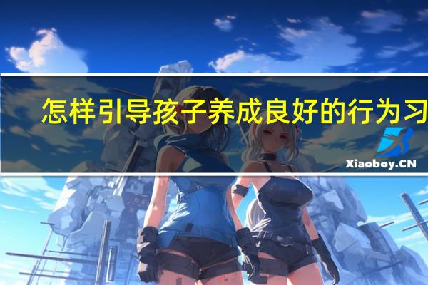 怎样引导孩子养成良好的行为习惯