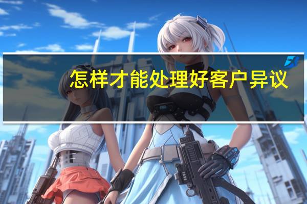 怎样才能处理好客户异议