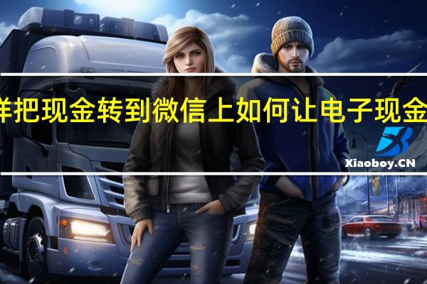 怎样把现金转到微信上 如何让电子现金转到微信