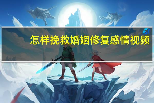 怎样挽救婚姻修复感情视频（怎样挽救婚姻）