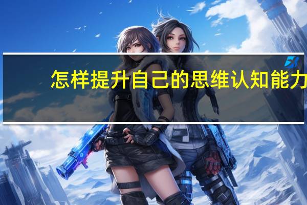 怎样提升自己的思维认知能力