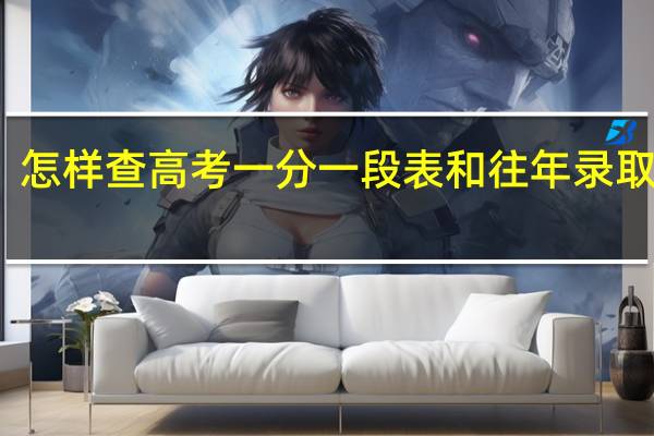 怎样查高考一分一段表和往年录取院校