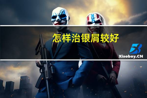 怎样治银屑较好(银屑怎么样治好)