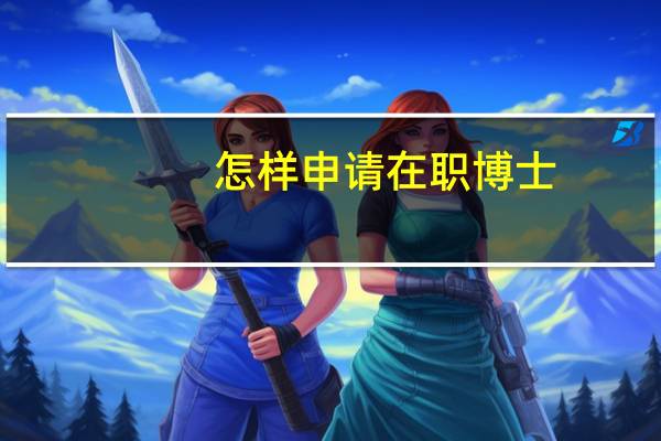 怎样申请在职博士,条件有哪些