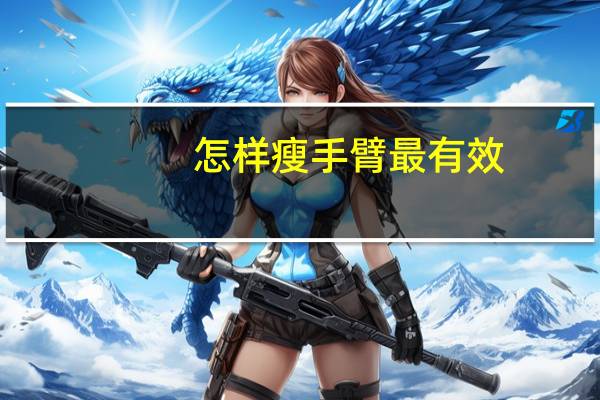 怎样瘦手臂最有效（如何瘦手臂最快最有效）