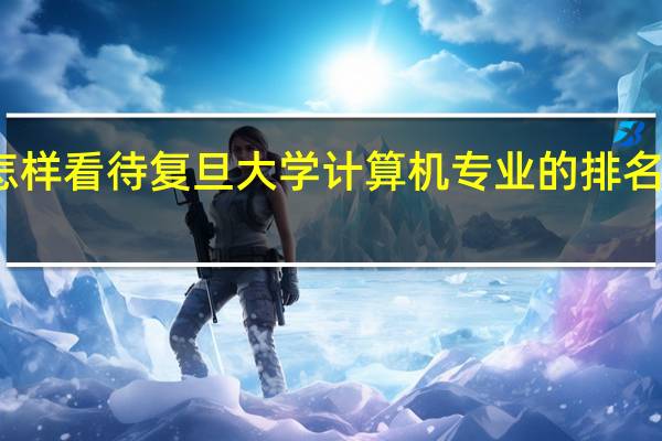 怎样看待复旦大学计算机专业的排名和地位