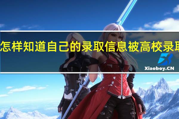 怎样知道自己的录取信息被高校录取了呢