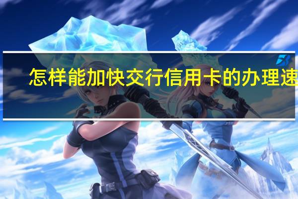 怎样能加快交行信用卡的办理速度
