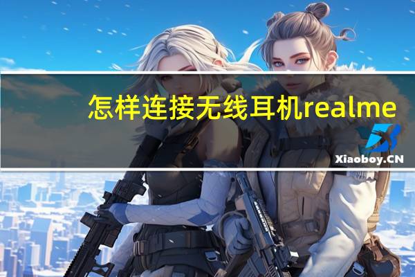 怎样连接无线耳机realme（怎样连接无线路由器）