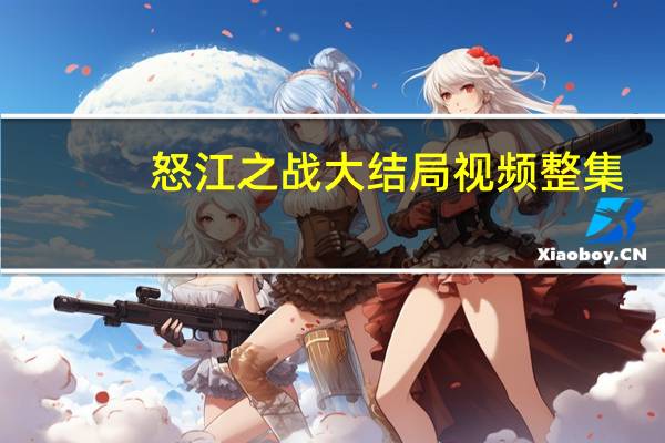 怒江之战大结局视频整集（怒江之战-大结局简介）