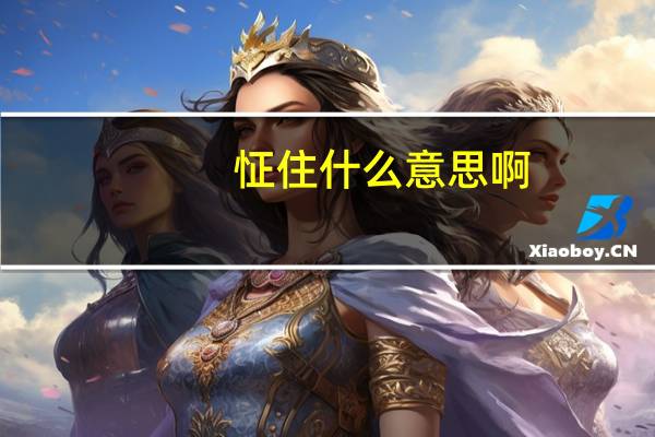 怔住什么意思啊（怔住什么意思）